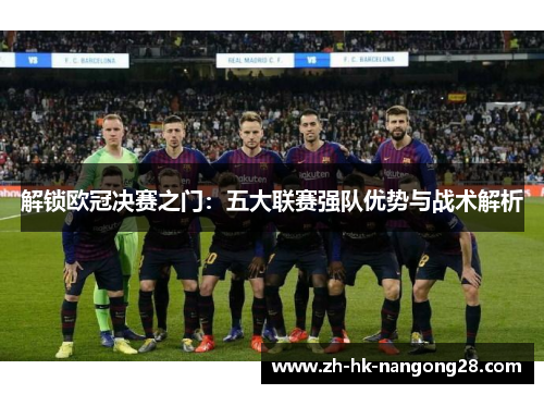 解锁欧冠决赛之门：五大联赛强队优势与战术解析