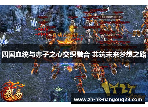 四国血统与赤子之心交织融合 共筑未来梦想之路