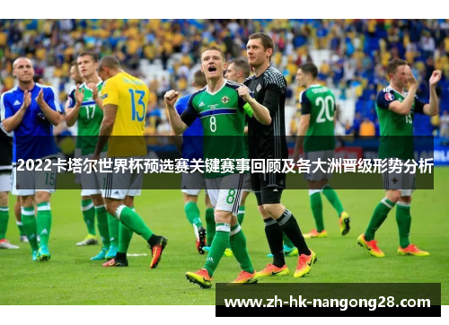 2022卡塔尔世界杯预选赛关键赛事回顾及各大洲晋级形势分析
