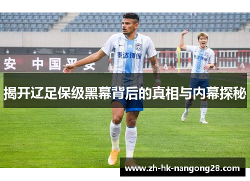 揭开辽足保级黑幕背后的真相与内幕探秘