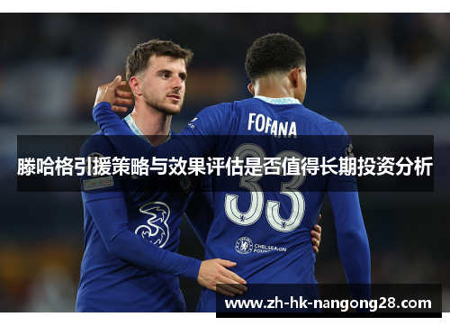 滕哈格引援策略与效果评估是否值得长期投资分析