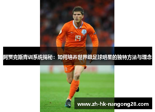阿贾克斯青训系统揭秘：如何培养世界级足球明星的独特方法与理念