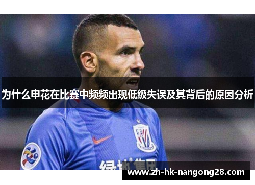 为什么申花在比赛中频频出现低级失误及其背后的原因分析