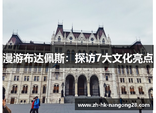 漫游布达佩斯：探访7大文化亮点