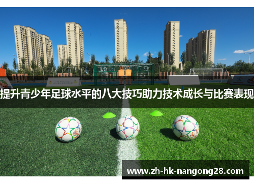 提升青少年足球水平的八大技巧助力技术成长与比赛表现
