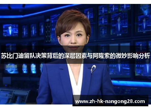 苏比门迪留队决策背后的深层因素与阿隆索的微妙影响分析