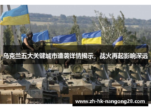 乌克兰五大关键城市遭袭详情揭示，战火再起影响深远