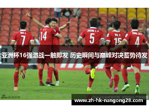 亚洲杯16强激战一触即发 历史瞬间与巅峰对决蓄势待发