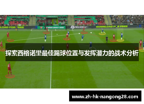 探索西格诺里最佳踢球位置与发挥潜力的战术分析
