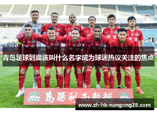 青岛足球到底该叫什么名字成为球迷热议关注的焦点