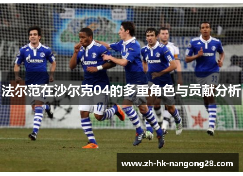 法尔范在沙尔克04的多重角色与贡献分析