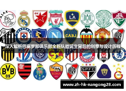 深入解析巴塞罗那俱乐部全新队徽诞生背后的创意与设计历程